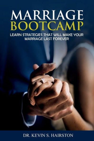 Marriage Bootcamp: Learn Strategies That Will Make Your Marriage Last Forever