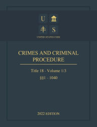 Title: United States Code 2022 Edition Title 18 Crimes And Criminal Procedure ï¿½ï¿½1 - 1040 Volume 1/3, Author: United States Government