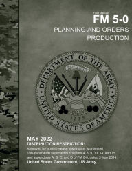 Title: Field Manual FM 5-0 Planning and Orders Production May 2022, Author: United States Government Us Army