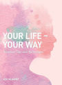 Your Life-Your Way: Practical Tips and Reflections