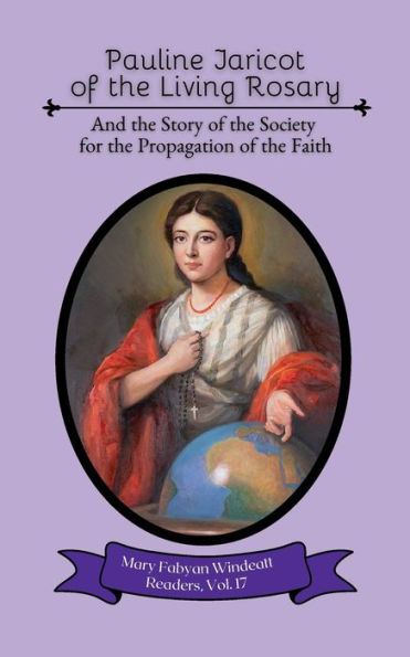Pauline Jaricot of the Living Rosary: And the Story of the Society for the Propagation of the Faith