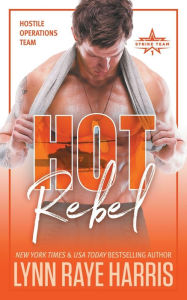 Title: HOT Rebel: Hostile Operations Teamï¿½ - Strike Team 1, Author: Lynn Raye Harris