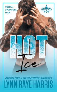 Title: HOT Ice: Hostile Operations Teamï¿½ - Strike Team 1, Author: Lynn Raye Harris