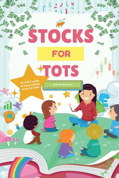 Stocks For Tots: A fun & easy A-B-C guide in finance for tots, babies & more!