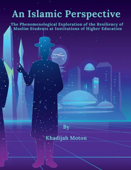 An Islamic Perspective: the Phenomenological Exploration of Resiliency Muslim Students at Institutions Higher Education