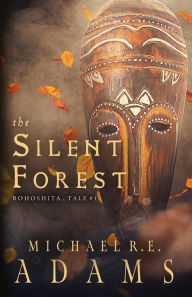 Free online downloadable book The Silent Forest (Rohoshita, Tale #1) 9798765571774 by Michael R.E. Adams in English 