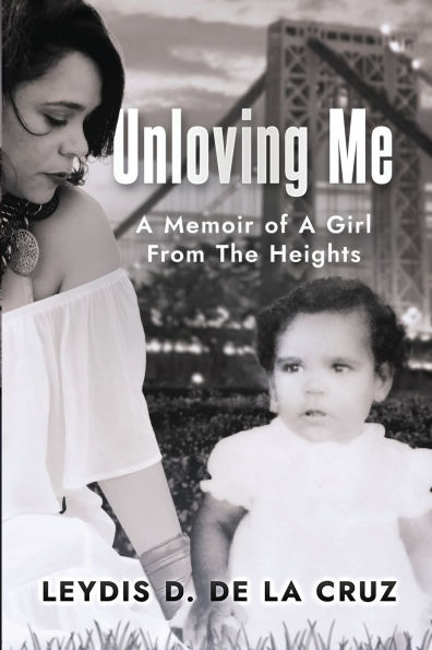 Unloving Me,: A Memoir of a Girl From The Heights