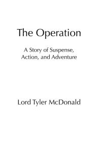 Title: The Operation: A Story of Suspense, Action, and Adventure, Author: Lord Tyler McDonald