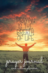 Title: Prayer Journal and Action Planner: Invite God Into Your Life Through Prayer, Author: Pick Me Read Me Press