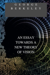Title: AN ESSAY TOWARDS A NEW THEORY OF VISION, Author: George Berkeley