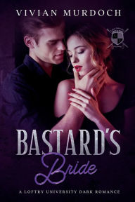 Title: Bastard's Bride: A Loftry University Dark Romance, Author: Vivian Murdoch