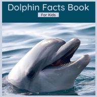 Title: Dolphin Facts Book For Kids: 50 Interesting Facts About Dolphins, Author: Harmony Wells