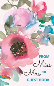 From Miss to Mrs: Bridal shower guest book for advice and well wishes with gift log and memory pages