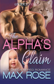 Title: The Alpha's Claim: MM Omega Mpreg Romance:, Author: Max Rose