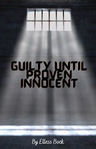 Title: Guilty Until Proven Innocent, Author: Elless Bock