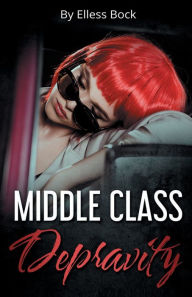 Title: Middle Class Depravity, Author: Elless Bock