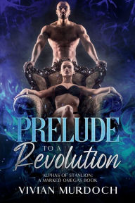 Title: Prelude to a Revolution: Alphas of Stanlion: A Marked Omegas Book, Author: Vivian Murdoch