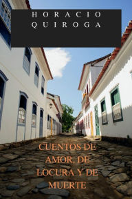 Title: CUENTOS DE AMOR, DE LOCURA Y DE MUERTE, Author: HORACIO QUIROGA