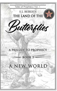 Title: THE LAND OF THE BUTTERFLIES: A Prelude to Prophecy- A NEW WORLD, Author: S L Bergen
