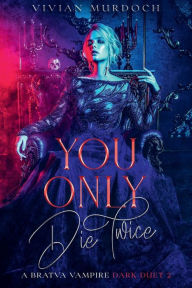 Title: You Only Die Twice: A Dark Bratva Vampire Duet, Author: Vivian Murdoch