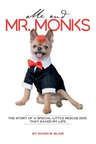 Title: Me and Mr. Monks: THE STORY OF A SPECIAL LITTLE RESCUE DOG THAT SAVED MY LIFE, Author: Dawn M Blair