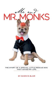 Title: Me and Mr. Monks: THE STORY OF A SPECIAL LITTLE RESCUE DOG THAT SAVED MY LIFE, Author: Dawn M Blair