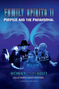 Title: FAMILY SPIRITS II: PURPOSE AND THE PARANORMAL, Author: Bobby J. Gallo