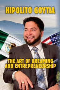 Title: The Art of Dreaming and Entrepreneurship, Author: Hipolito Goytia