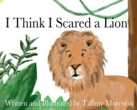 Title: I Think I Scared a Lion, Author: Tiffany Morrison