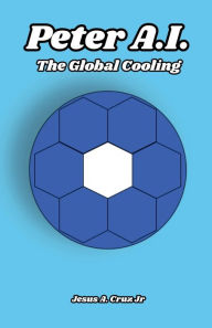 Ebooks for download free Peter A.I.: The Global Cooling:Book Two by Jesus A. Cruz Jr (English Edition) DJVU FB2 RTF 9798765577233