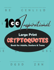 Title: 100 Inspirational Large Print Cryptoquotes: Book for Adults, Seniors and Teens:Logical Word Puzzles to Exercise Your Brain and Improve Your Memory with Cryptogram Puzzle Message Codes to Decipher, Author: Perpetual Puzzler