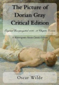 Title: The Picture of Dorian Gray Critical Edition: Original Unexpurgated 1890, 13-Chapter Version, Author: Oscar Wilde