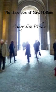 Title: The three lives of Mrs. McBain, Author: Mary Lee White