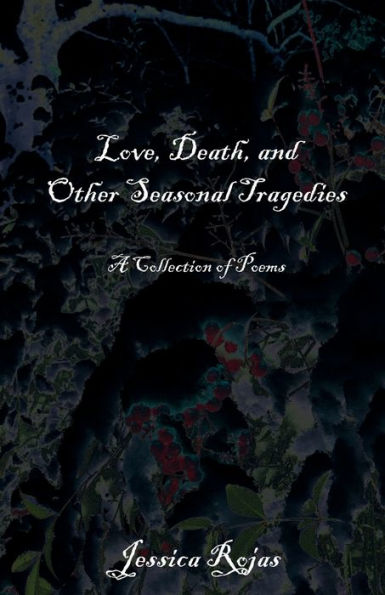 Love, Death, and Other Seasonal Tragedies: A Collection of Poems