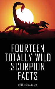Title: Fourteen Totally Wild Scorpion Facts, Author: Bill Broadbent