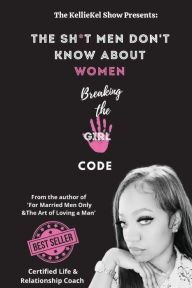 Title: The Shit Men Don't Know About Women: Breaking The Girl Code, Author: Kellie Yancy