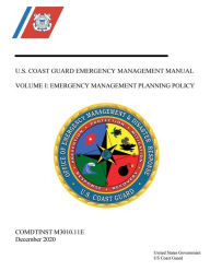 Title: U.S. Coast Guard Emergency Management Manual Volume I: Emergency Management Planning Policy COMDTINST 3010.11E DEC 2020:, Author: United States Governm... Us Coast Guard