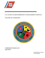 Title: U.S. Coast Guard Emergency Management Manual Volume III: EXERCISES COMDTINST 3010.13D April 2022:, Author: United States Governm... Us Coast Guard