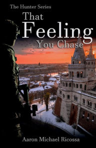 Title: That Feeling You Chase, Author: Aaron Michael Ricossa