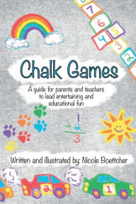 Title: Chalk Games: a guide for parents and teachers to lead entertaining and educational fun, Author: Nicole Marie Boettcher