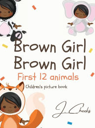 Title: Brown Girl, Brown Girl: First 12 Animals, Author: J. Cheeks