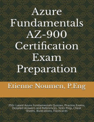 Title: Azure Fundamentals AZ900 Exam Preparation: 250+ Latest Azure Fundamentals Quizzes, Practice Exams, Detailed Answers and References, Flashcards, Testimonials, Tips, Author: Etienne Noumen