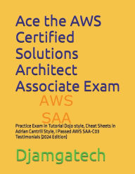 Title: Ace the 2024 AWS Solutions Architect Associates SAA-C03 Certification Exam: Practice Exam in Tutorial Dojo style, Cheat Sheets in Adrian Cantrill Style, I Passed AWS SAA-C03 Testimonials, Author: Etienne Noumen