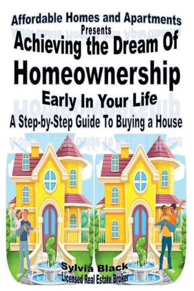 Achieving The Dream of Homeownership Early Your Life: a Step by Guide to Buying House