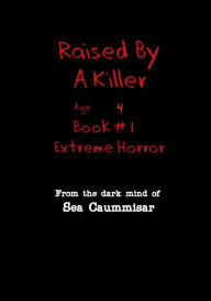 Title: Raised by a Killer: Extreme Horror Book #1 Age 4:, Author: Sea Caummisar