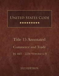 Title: United States Code Annotated 2022 Edition Title 15 Commerce and Trade ï¿½ï¿½1601 - 2234 Volume 6/8, Author: United States Government
