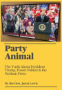 Party Animal: The Truth about President Trump, Power Politics & the Partisan Press