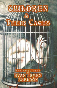 Free downloadin books Children & Their Cages: New Fairytales by Evan James Sheldon 9798765582343