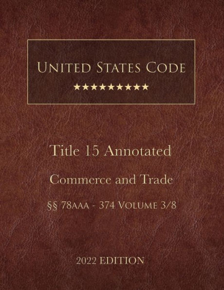 United States Code Annotated 2022 Edition Title 15 Commerce and Trade ï¿½ï¿½78aaa - 374 Volume 3/8