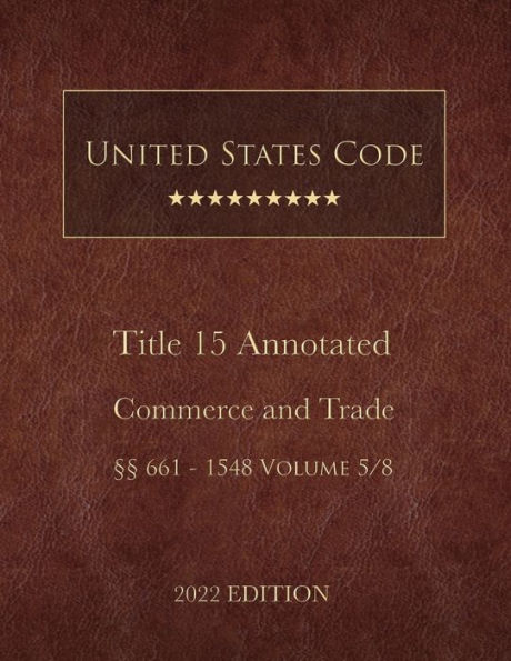 United States Code Annotated 2022 Edition Title 15 Commerce and Trade ï¿½ï¿½661 - 1548 Volume 5/8